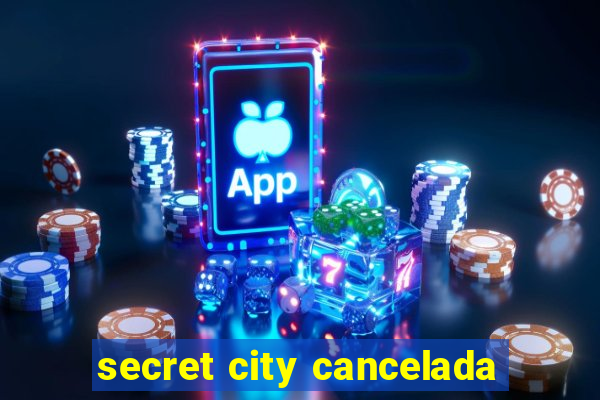 secret city cancelada